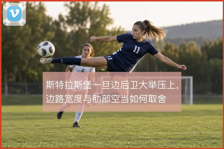 斯特拉斯堡一旦边后卫大举压上,边路宽度与肋部空当如何取舍