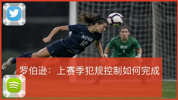 罗伯逊:上赛季犯规控制如何完成