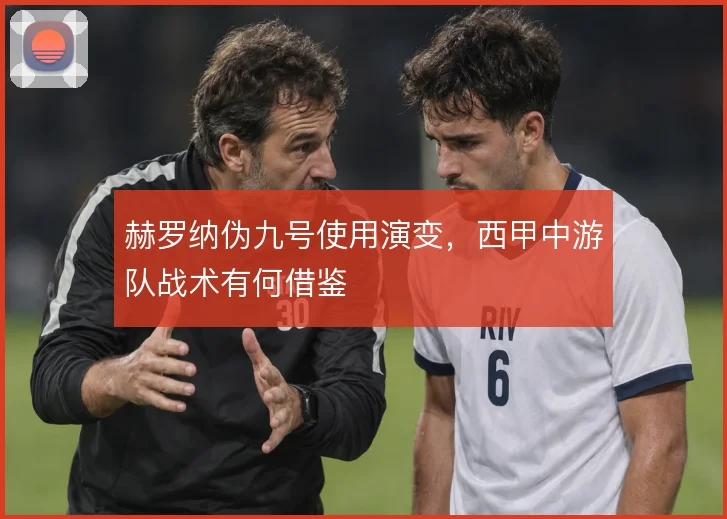 赫罗纳伪九号使用演变,西甲中游队战术有何借鉴