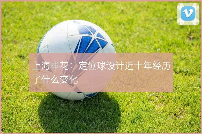 上海申花：定位球设计近十年经历了什么变化