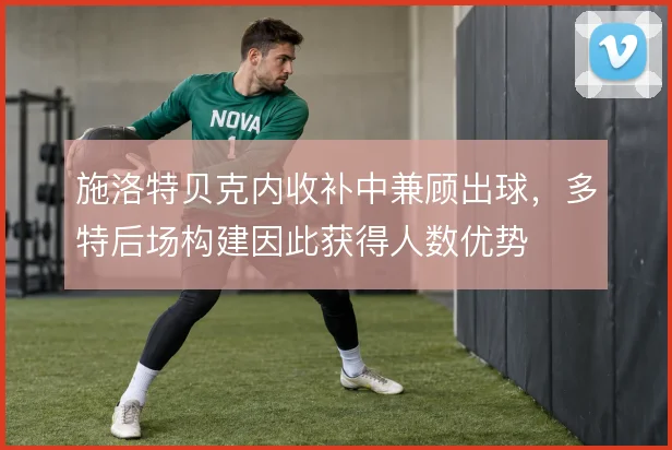 施洛特贝克内收补中兼顾出球,多特后场构建因此获得人数优势