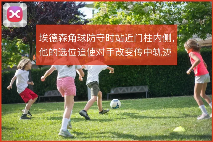 埃德森角球防守时站近门柱内侧,他的选位迫使对手改变传中轨迹
