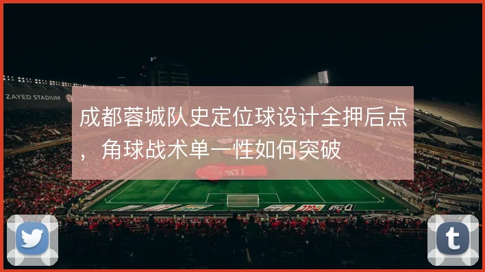 成都蓉城队史定位球设计全押后点,角球战术单一性如何突破